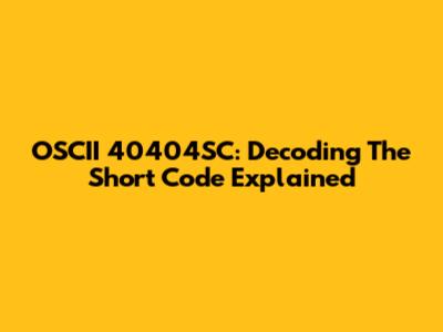 OSCII 40404SC: Decoding The Short Code Explained