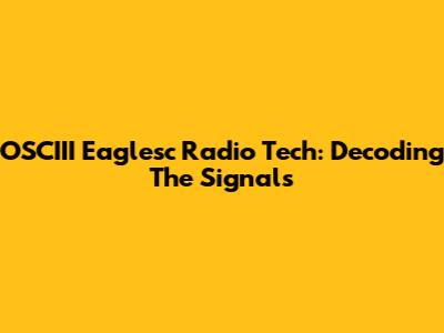 OSCIII Eaglesc Radio Tech: Decoding The Signals