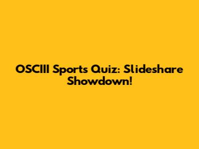 OSCIII Sports Quiz: Slideshare Showdown!