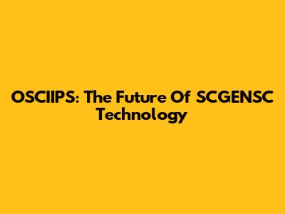 OSCIIPS: The Future Of SCGENSC Technology