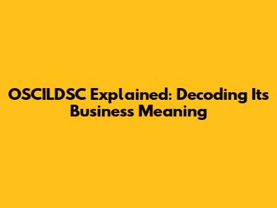 OSCILDSC Explained: Decoding Its Business Meaning