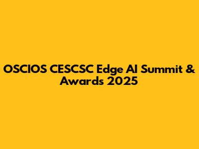 OSCIOS CESCSC Edge AI Summit & Awards 2025