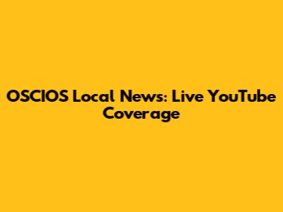 OSCIOS Local News: Live YouTube Coverage