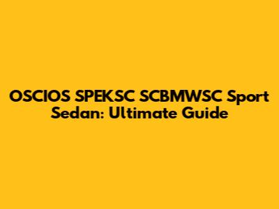 OSCIOS SPEKSC SCBMWSC Sport Sedan: Ultimate Guide
