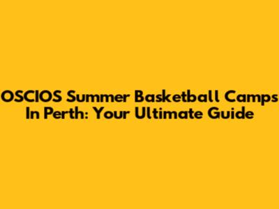 OSCIOS Summer Basketball Camps In Perth: Your Ultimate Guide