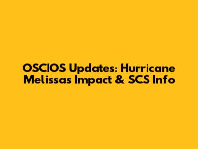 OSCIOS Updates: Hurricane Melissa's Impact & SCS Info