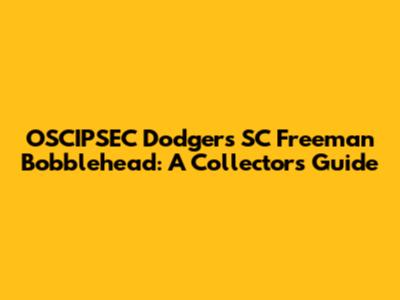 OSCIPSEC Dodgers SC Freeman Bobblehead: A Collector's Guide