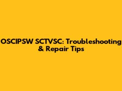 OSCIPSW SCTVSC: Troubleshooting & Repair Tips