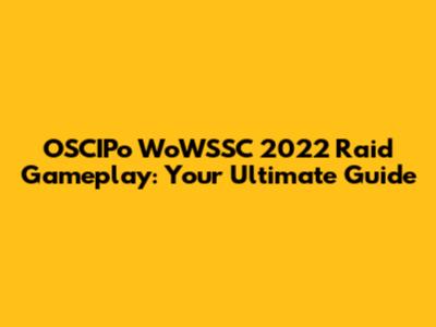 OSCIPo WoWSSC 2022 Raid Gameplay: Your Ultimate Guide