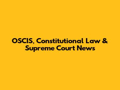 OSCIS, Constitutional Law & Supreme Court News