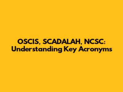 OSCIS, SCADALAH, NCSC: Understanding Key Acronyms
