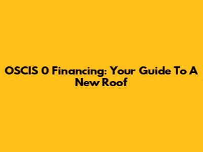 OSCIS 0 Financing: Your Guide To A New Roof