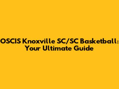 OSCIS Knoxville SC/SC Basketball: Your Ultimate Guide