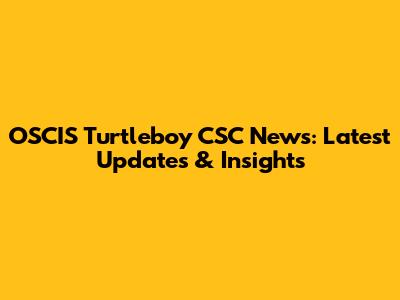 OSCIS Turtleboy CSC News: Latest Updates & Insights