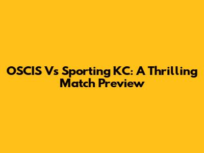 OSCIS Vs Sporting KC: A Thrilling Match Preview