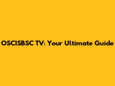OSCISBSC TV: Your Ultimate Guide