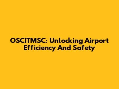 OSCITMSC: Unlocking Airport Efficiency And Safety