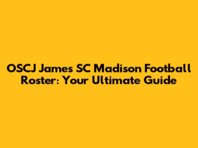 OSCJ James SC Madison Football Roster: Your Ultimate Guide