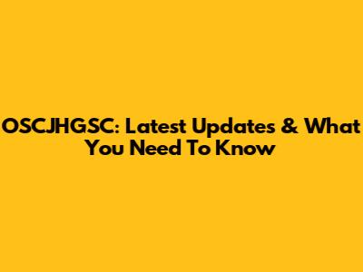 OSCJHGSC: Latest Updates & What You Need To Know