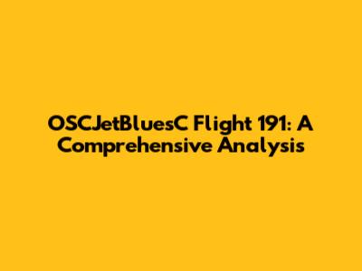 OSCJetBluesC Flight 191: A Comprehensive Analysis