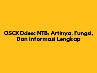 OSCKOdesc NTB: Artinya, Fungsi, Dan Informasi Lengkap