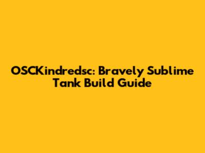 OSCKindredsc: Bravely Sublime Tank Build Guide