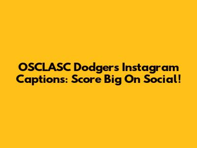 OSCLASC Dodgers Instagram Captions: Score Big On Social!