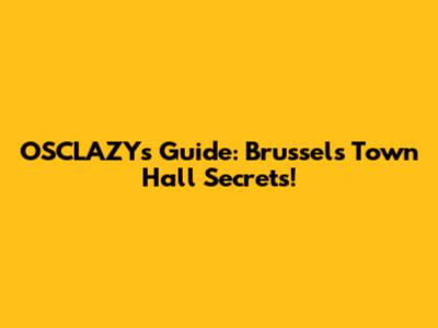 OSCLAZY's Guide: Brussels Town Hall Secrets!