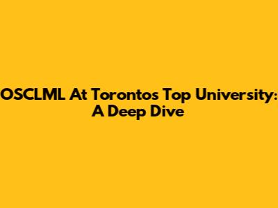 OSCLML At Toronto's Top University: A Deep Dive
