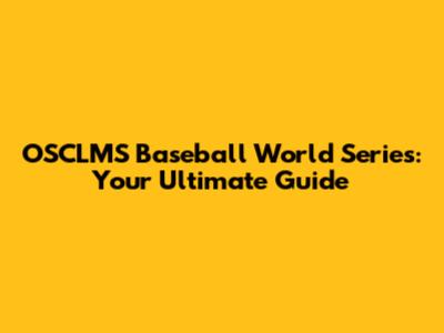 OSCLMS Baseball World Series: Your Ultimate Guide