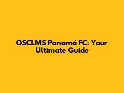 OSCLMS Panamá FC: Your Ultimate Guide