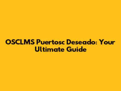 OSCLMS Puertosc Deseado: Your Ultimate Guide