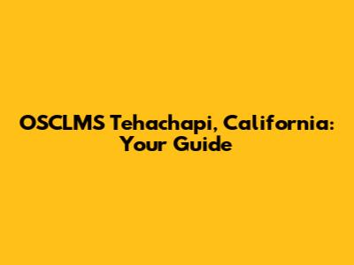 OSCLMS Tehachapi, California: Your Guide