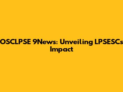 OSCLPSE 9News: Unveiling LPSESC's Impact