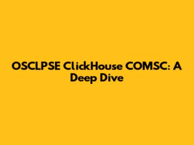 OSCLPSE ClickHouse COMSC: A Deep Dive