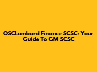 OSCLombard Finance SCSC: Your Guide To GM SCSC