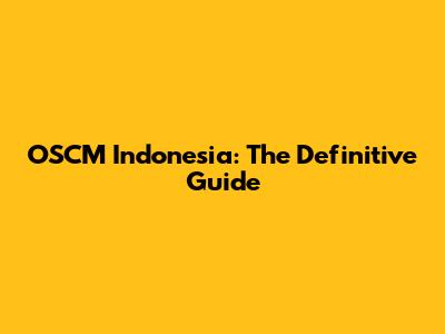 OSCM Indonesia: The Definitive Guide