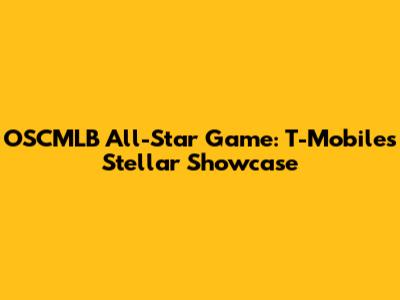 OSCMLB All-Star Game: T-Mobile's Stellar Showcase