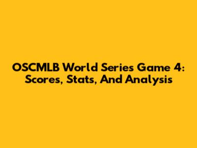 OSCMLB World Series Game 4: Scores, Stats, And Analysis