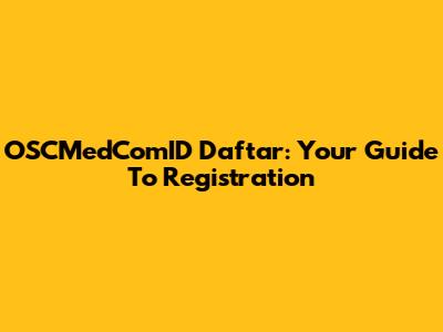 OSCMedComID Daftar: Your Guide To Registration