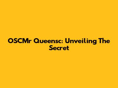 OSCMr Queensc: Unveiling The Secret