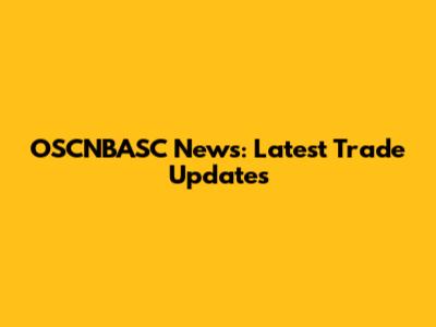 OSCNBASC News: Latest Trade Updates