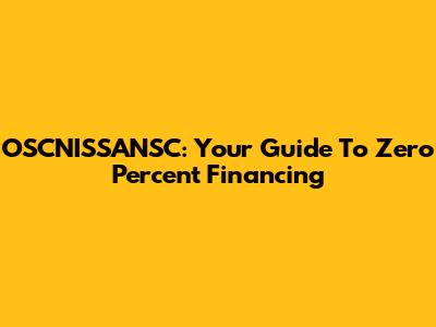 OSCNISSANSC: Your Guide To Zero Percent Financing