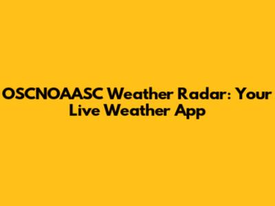 OSCNOAASC Weather Radar: Your Live Weather App