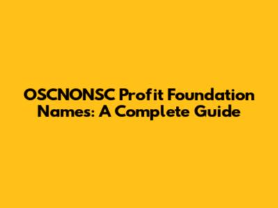OSCNONSC Profit Foundation Names: A Complete Guide