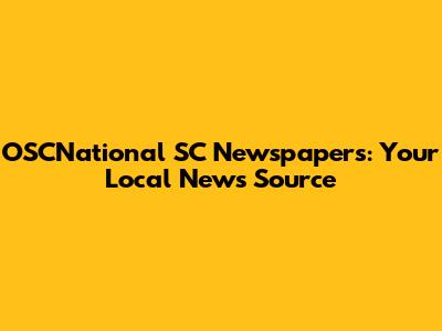 OSCNational SC Newspapers: Your Local News Source