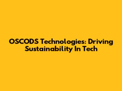 OSCODS Technologies: Driving Sustainability In Tech