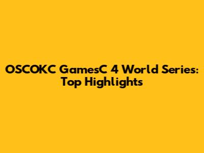 OSCOKC GamesC 4 World Series: Top Highlights