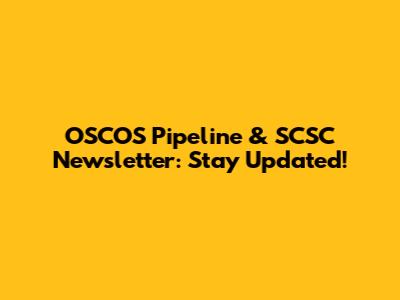 OSCOS Pipeline & SCSC Newsletter: Stay Updated!