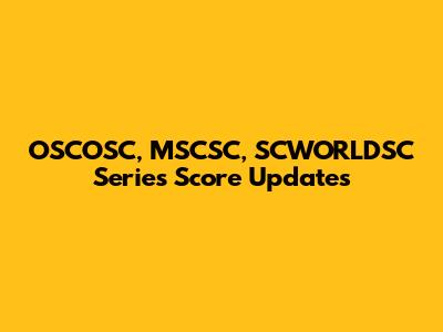 OSCOSC, MSCSC, SCWORLDSC Series Score Updates